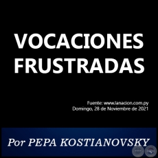 VOCACIONES FRUSTRADAS -  Por PEPA KOSTIANOVSKY - Domingo, 28 de Noviembre de 2021